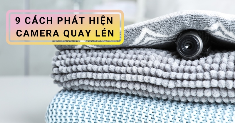 9 cách phát hiện camera quay lén