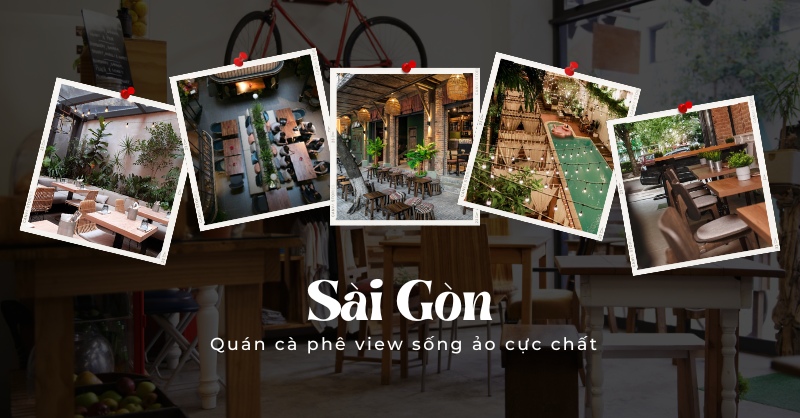 Top 15 quán cà phê đẹp, cực chất ở Sài Gòn